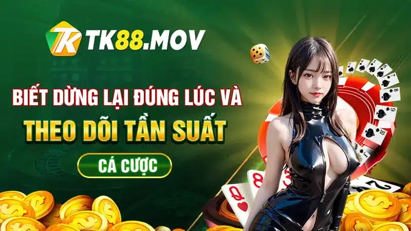 Biết dừng đúng lúc và theo dõi tần suất cá cược