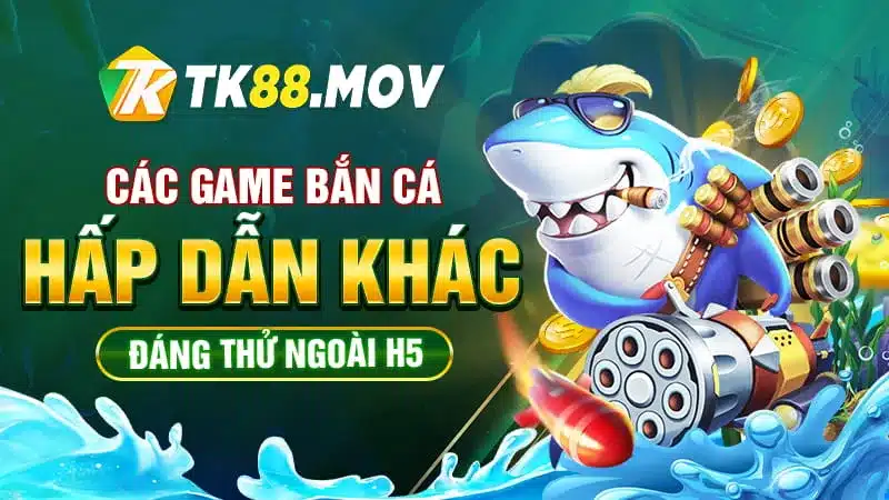 Các game bắn cá hấp dẫn khác ngoài bắn cá H5 tại TK88