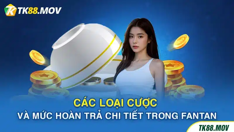 Các loại cược và mức hoàn trả chi tiết tại Fantan TK88