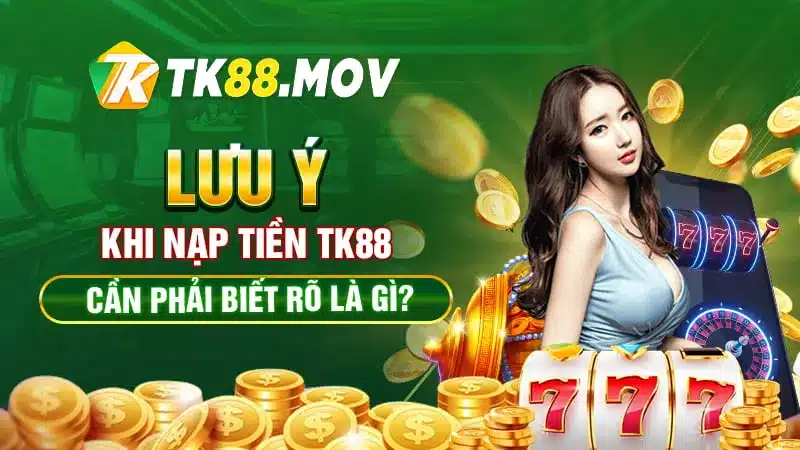 Nhưng lưu ý khi nạp tiền TK88