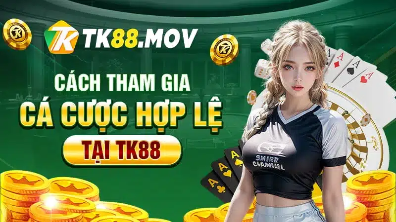 Cách tham gia cá cược hợp lệ tại TK88