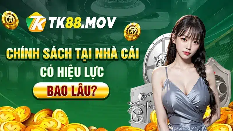 Các chính sách tjai TK88 có hiệu lực bao lâu?