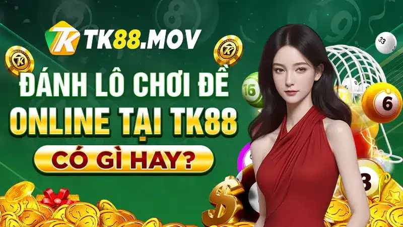 Chơi lô đề online tại TK88 có gì hay?