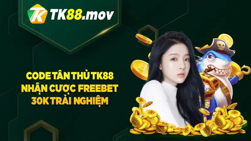 Code tân thủ TK88 - Nhận freebet 30k