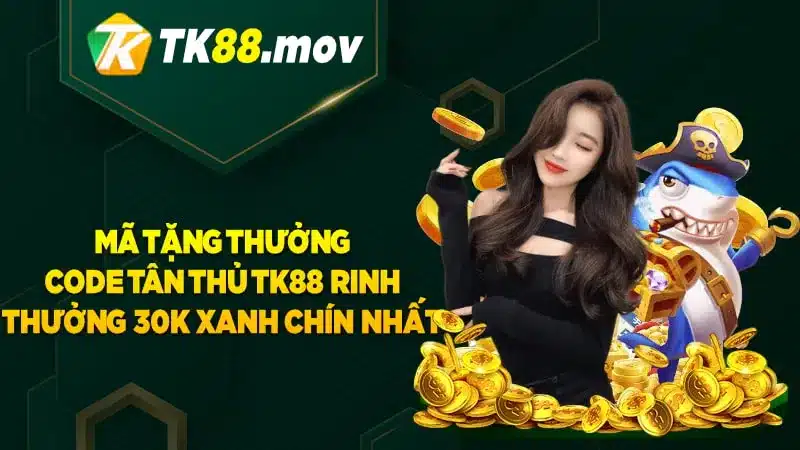 Code tân thủ TK88 rinh thưởng 30k xanh chín