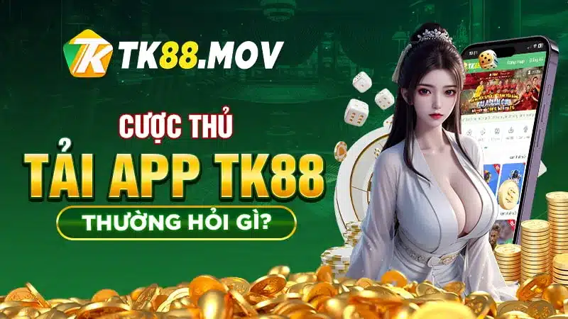 Giải đáp các câu hỏi liên quan tải App TK88