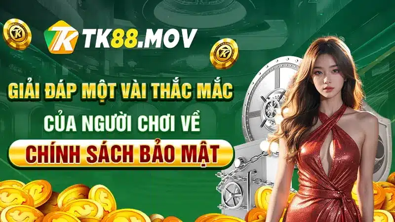 Giải đáp một số thắc mắc của hội viên về chính sách bảo mật TK88