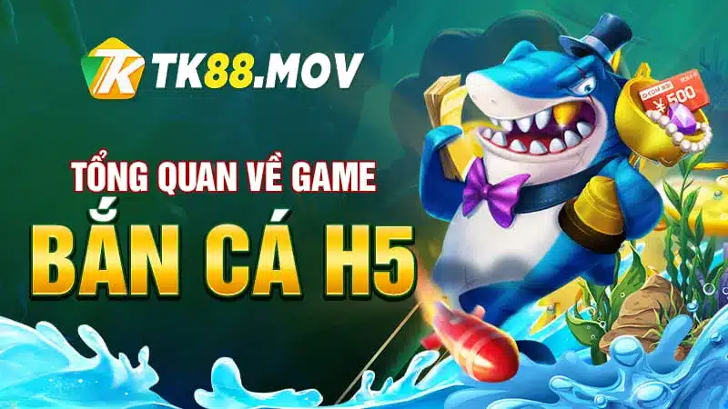 Giới thiệu tổng quan game bắn cá H5