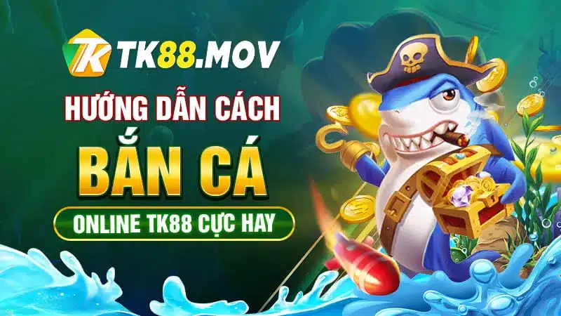 Cách bắn cá online TK88 cực hay