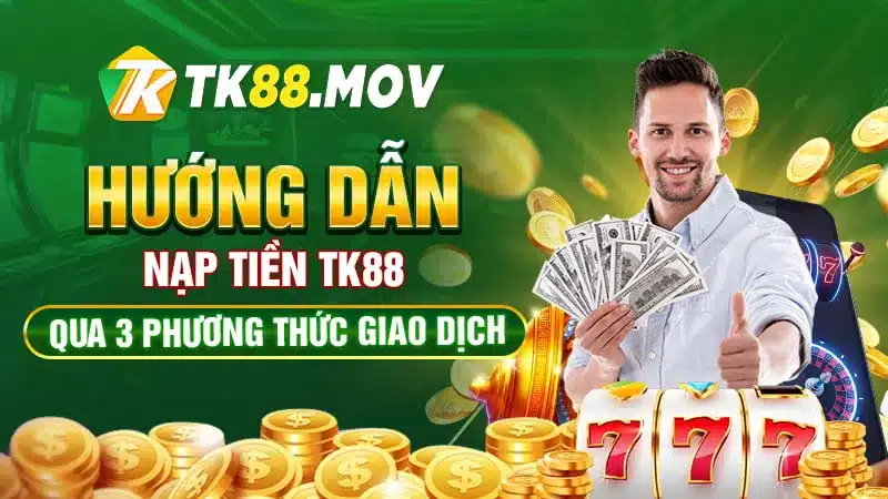 Hướng dẫn nạp tiền TK88 theo 3 phương thức nhanh nhất