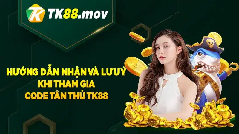 Hướng dẫn và lưu ý khi nhận code tân thủ TK88