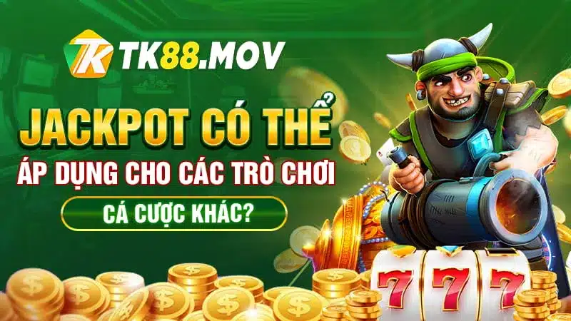 Jackpot có thể áp dụng cho nhiều trò chơi khác nhau