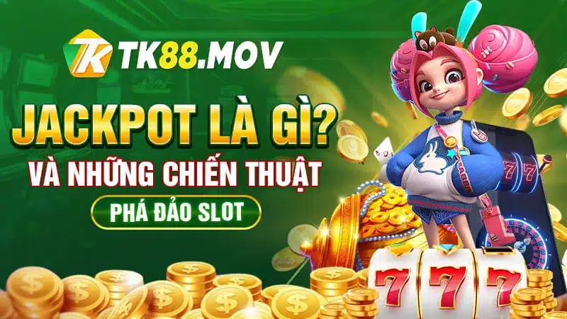 Jackpot là gì? Và những chiến thuật phá đảo Slot game