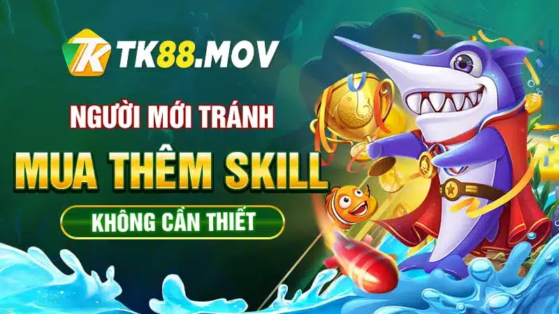 Không nên mua những skill không cần thiết