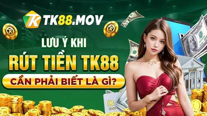 Lưu ý khi rút tiền TK88