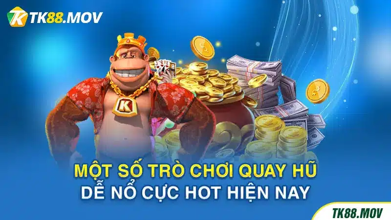 Một số trò chơi quay hũ dễ nổ nhất hiện nay