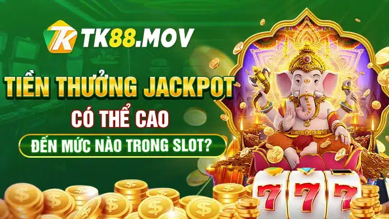 Mức thưởng Jackpot cao đến mức nào?