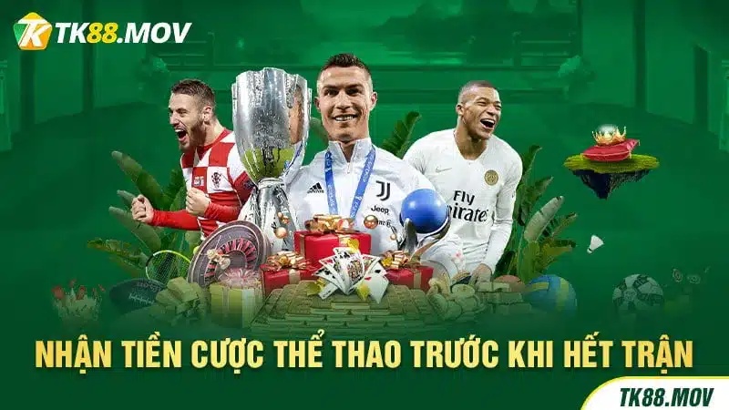 Có thể nhận tiền thưởng trước khi hết trận