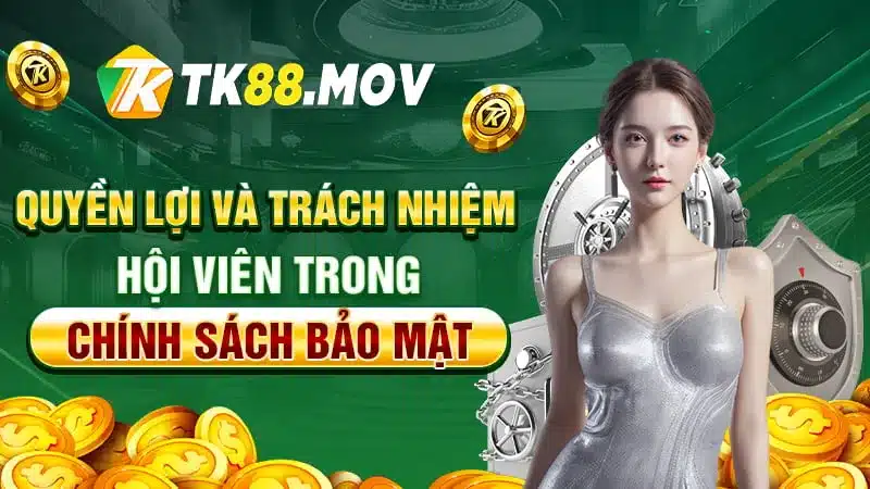 Quyền lợi và trách nhiệm của hội viên trong chính sách bảo mật TK88