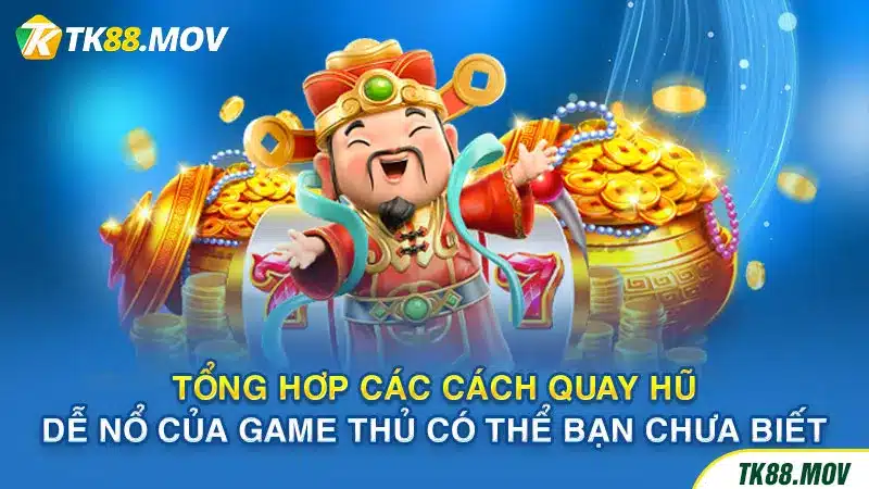 Tổng hợp các cách quay hũ dễ nổ tại TK88