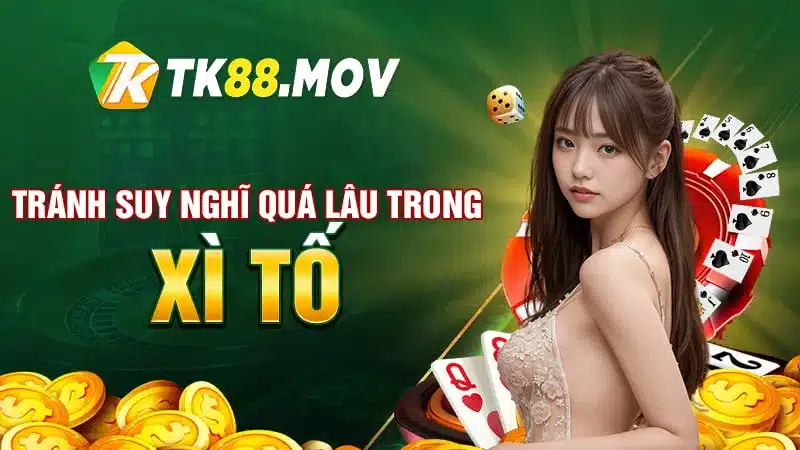 Tránh suy nghĩ quá lâu khi chơi xì tố TK88