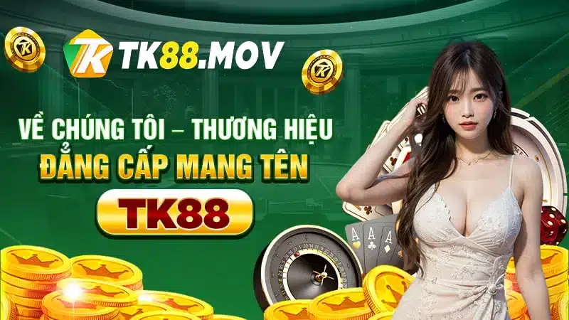 Về chúng tôi - Thương hiệu đẳng cấp TK88