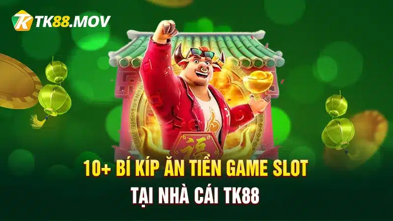 10 bí kíp ăn tiền game slot tại TK88