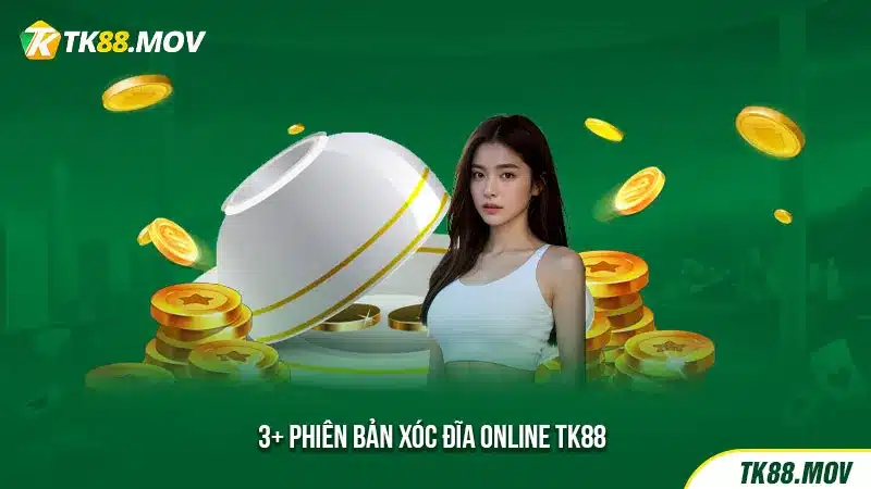 Các phiên bản xóc đĩa online tại TK88