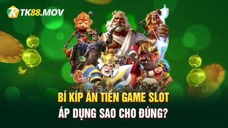 Bí kíp ăn tiền game slot áp dụng sao cho đúng?