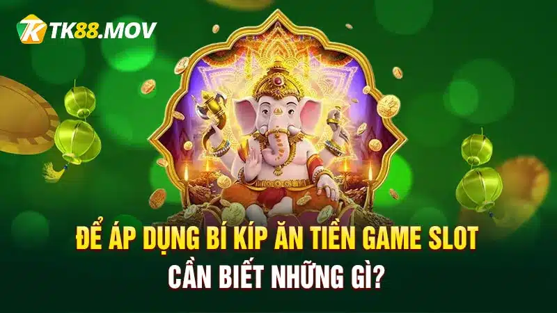 Để áp dụng thành thạo bí kíp ăn tiền game slot cần biết những gì?