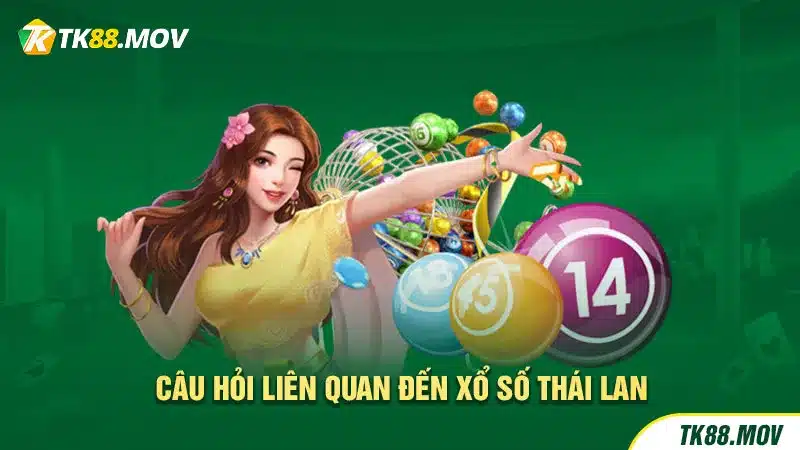 Giải đáp các câu hỏi liên quan Xổ số Thái Lan TK88