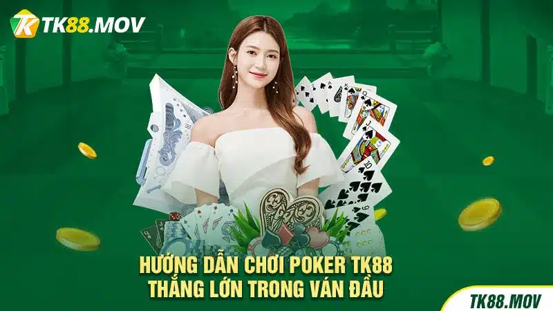 Hướng dẫn chơi Poker TK88 thắng lớn trong ván đầu