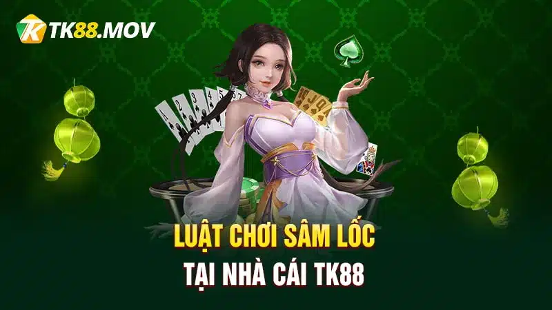 Luật chơi Sâm lốc tại nhà cái TK88