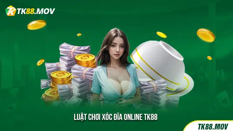 Luật chơi xóc đĩa online TK88