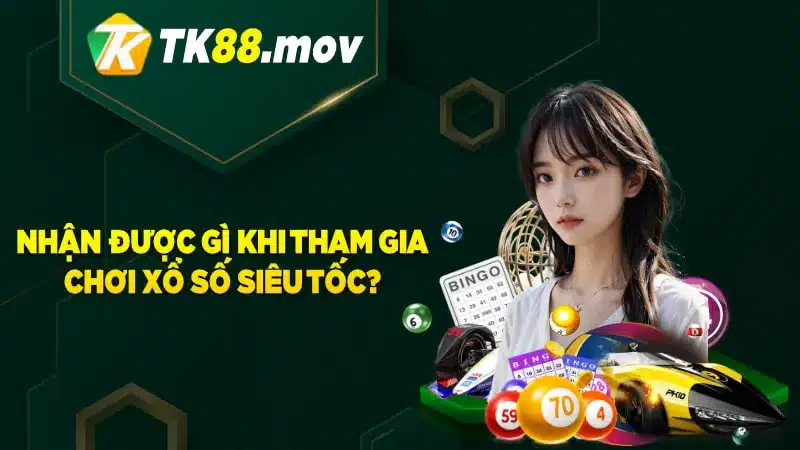 Nhận được gì khi chơi xổ số siêu tốc tại TK88?