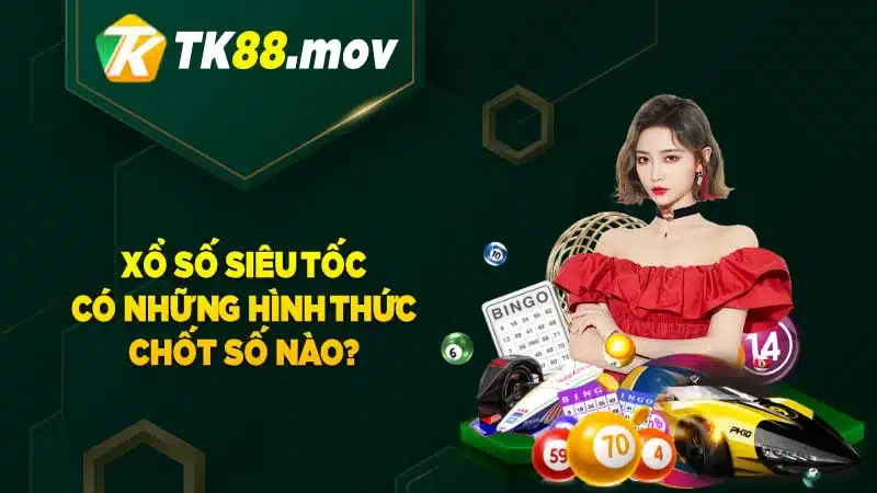 Những hình thức chốt số tại xổ số siêu tốc tại TK88