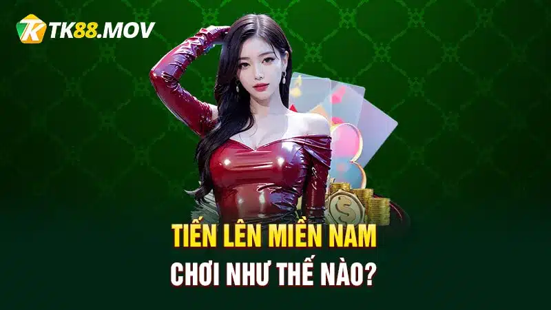 Tiến lên miền Nam chơi như thế nào?