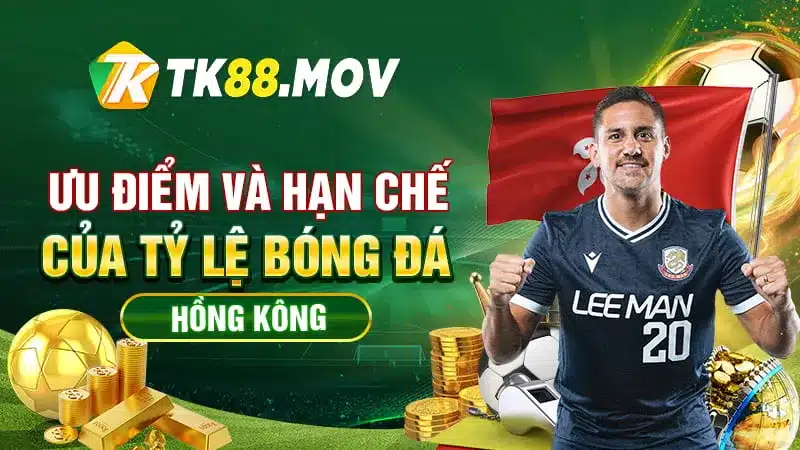 Ưu điểm và hạn chế của tỷ lệ bóng đá Hông Kông