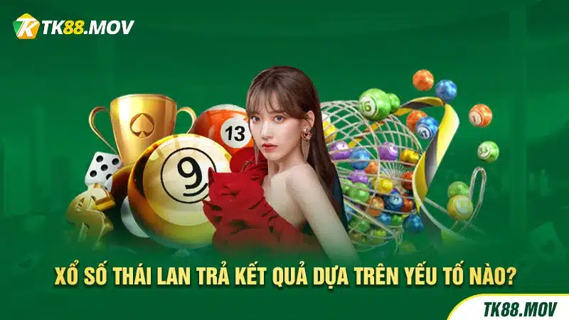 Xổ sô Thái Lan trả kết quả dựa trên yếu tố nào?